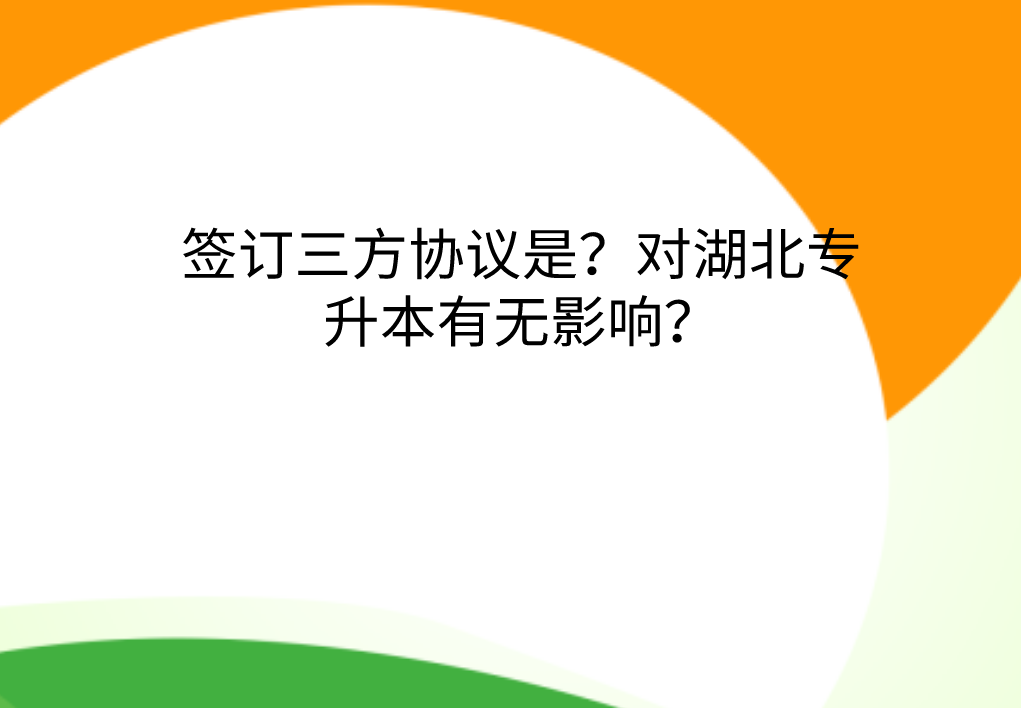 签订三方协议是？对湖北专升本有无影响？