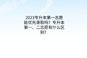 专升本第一志愿能优先录取吗？专升本第一、二志愿有什么区别