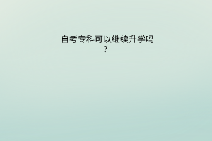 自考专科可以继续升学吗？