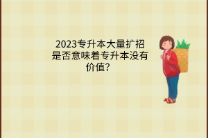 专升本大量扩招是否意味着专升本没有价值？