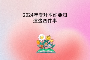 2024年专升本开始时你要知道这四件事