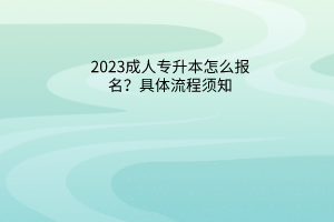 2023成人专升本怎么报名？具体流程须知