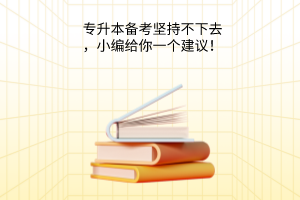 专升本备考坚持不下去，小编给你一个建议！