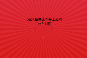 2023年湖北专升本成绩公布时间