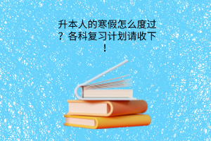 升本人的寒假怎么度过？各科复习计划请收下！