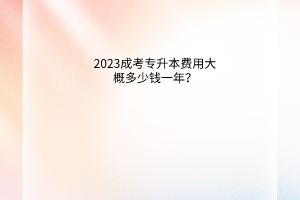 2023成考专升本费用大概多少钱一年？