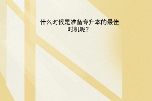 什么时候是准备专升本的最佳时机呢？