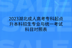 2023湖北成人高考专科起点升本科招生专业与统一考试科目对照表