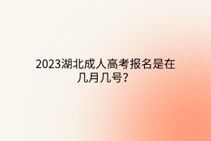 2023湖北成人高考报名是在几月几号？