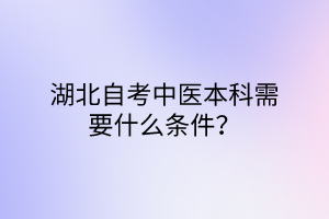 湖北自考中医本科需要什么条件？