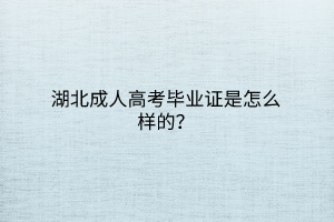 湖北成人高考毕业证是怎么样的？