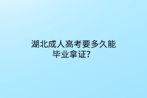 湖北成人高考要多久能毕业拿证？