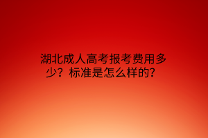 湖北成人高考报考费用多少？标准是怎么样的？