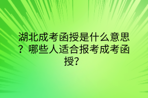 湖北成考函授是什么意思？哪些人适合报考成考函授？