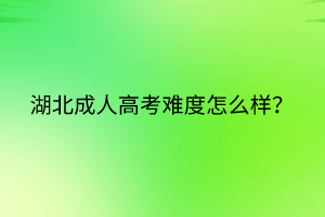 湖北成人高考难度怎么样？