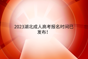 2023湖北成人高考报名时间已发布！