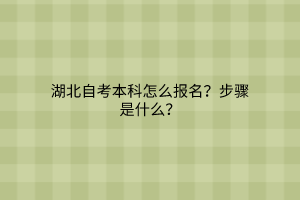 湖北自考本科怎么报名？步骤是什么？