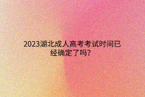 2023湖北成人高考考试时间已经确定了吗？