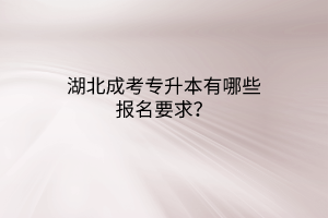 湖北成考专升本有哪些报名要求？