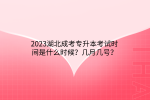 2023湖北成考专升本考试时间是什么时候？几月几号？