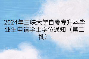 2024年三峡大学自考专升本毕业生申请学士学位通知（第二批）