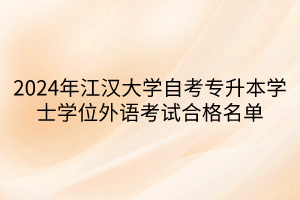 2024年江汉大学自考专升本学士学位外语考试合格名单
