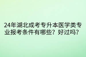 24年湖北成考专升本医学类专业报考条件有哪些？好过吗？