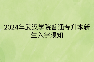 2024年武汉学院普通专升本新生入学须知