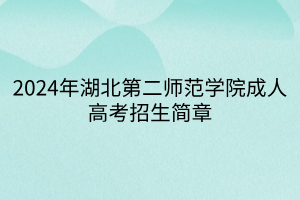 2024年湖北第二师范学院成人高考招生简章