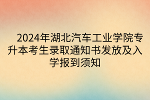 2024年湖北汽车工业学院专升本考生录取通知书发放及入学报到须知