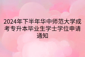 2024年下半年华中师范大学成考专升本毕业生学士学位申请通知