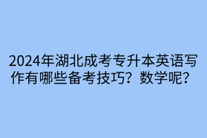 2024年湖北成考专升本英语写作有哪些备考技巧？数学呢？