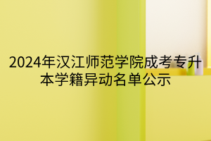 2024年汉江师范学院成考专升本学籍异动名单公示