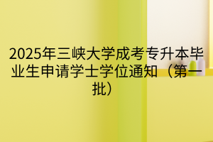 2025年三峡大学成考专升本毕业生申请学士学位通知（第一批）