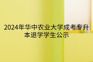 2024年华中农业大学成考专升本退学学生公示