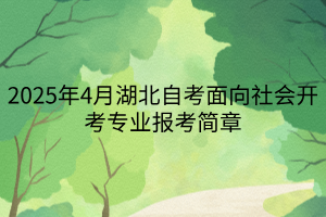 2025年4月湖北自考面向社会开考专业报考简章