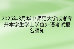 2025年3月华中师范大学成考专升本学生学士学位外语考试报名须知