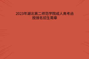 2023年湖北第二师范学院成人高考函授报名招生简章