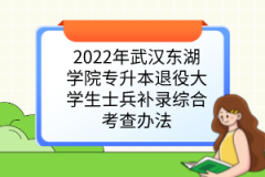 2022年武汉东湖学院专升本退役大学生士兵补录综合考查办法