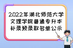 2022年湖北师范大学文理学院普通专升本补录预录取名单公示