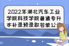 2022年湖北汽车工业学院科技学院普通专升本补录预录取名单公示