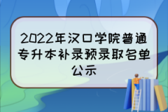 2022年汉口学院普通专升本补录预录取名单公示