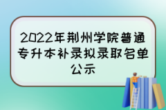 2022年荆州学院普通专升本补录拟录取名单公示