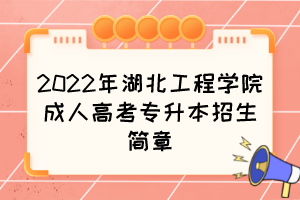 2022年湖北工程学院成人高考专升本招生简章