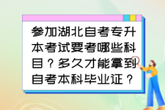 参加湖北自考专升本考试要考哪些科目？多久才能拿到自考本科毕业证？