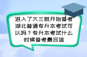 进入了大三就开始备考湖北普通专升本考试可以吗？专升本考试什么时候备考最合适