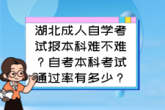 湖北成人自学考试报本科难不难？自考本科考试通过率有多少？