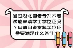 通过湖北自考专升本考试能申请学士学位证吗？申请自考本科学位证需要满足什么条件？