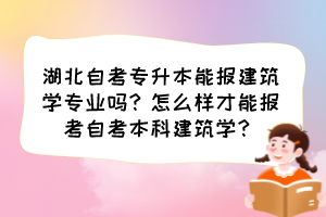 湖北自考专升本能报建筑学专业吗？怎么样才能报考自考本科建筑学？