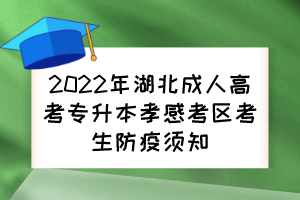 2022年湖北成人高考专升本孝感考区考生防疫须知